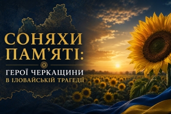 «Соняхи пам’яті: герої Черкащини в Іловайській трагедії» – віртуальна презентація